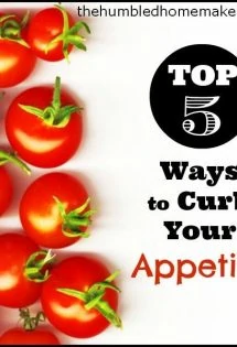 Top 5 Ways to Curb Your Appetite - TheHumbledHomemaker.com