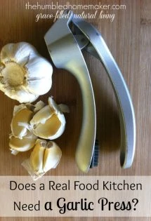 Yes! A garlic press is a kitchen gadget that every real food cook should own! Garlic is so good for you, and a press helps you incorporate more of it into your meals!