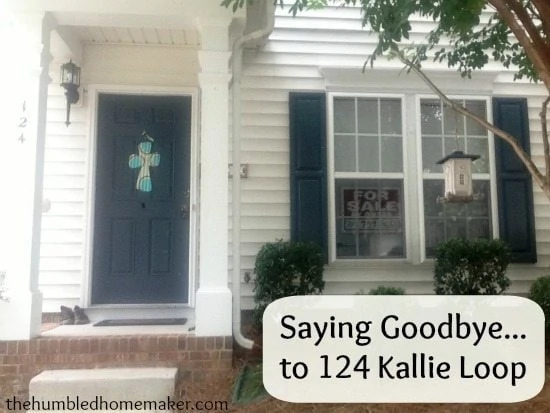Saying Goodbye to 124 Kallie Loop- A Reflective Post on Moving- The Humbled Homemaker