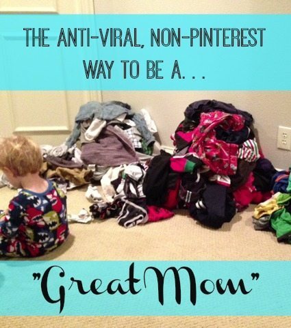 The Anti-Viral, Non-Pinterest Way to be a Great Mom - TheHumbledHomemaker.com