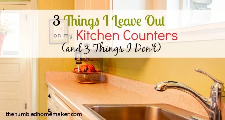 3 Things I Leave Out on My Kitchen Counter and 3 Things I Don't