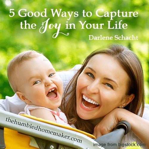 5 Good Ways to Capture the Joy in Your Life - TheHumbledHomemaker.com