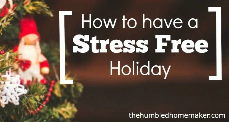 Have a Stress Free Holiday (here's how!) - TheHumbledHomemaker.com