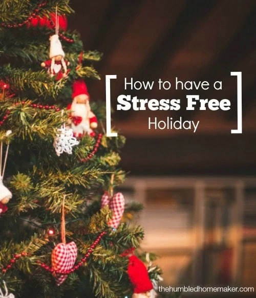 How to Have a Stress Free Holiday - TheHumbledHomemaker.com