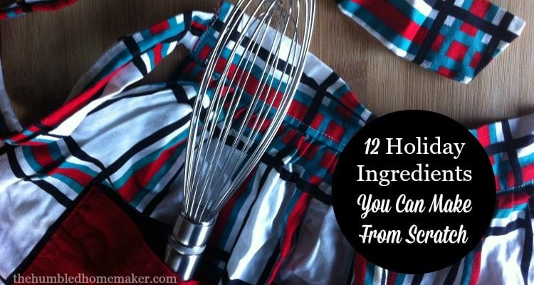Holiday Ingredients You Can Make from Scratch - TheHumbledHomemaker.com