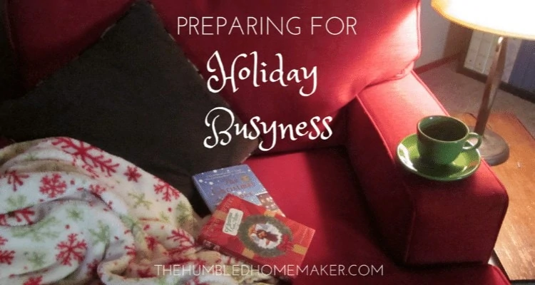 Preparing for Holiday Busyness {TheHumbledHomemaker.com}