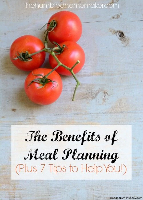 The Benefits of Meal Planning - TheHumbledHomemaker.com