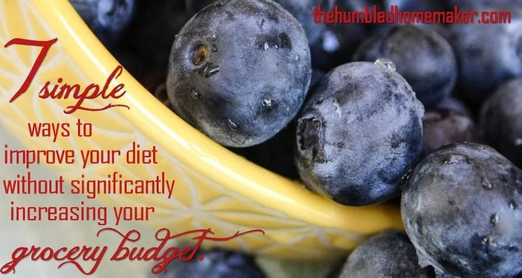 7 simple ways to improve your diet without significantly increasing your grocery budget