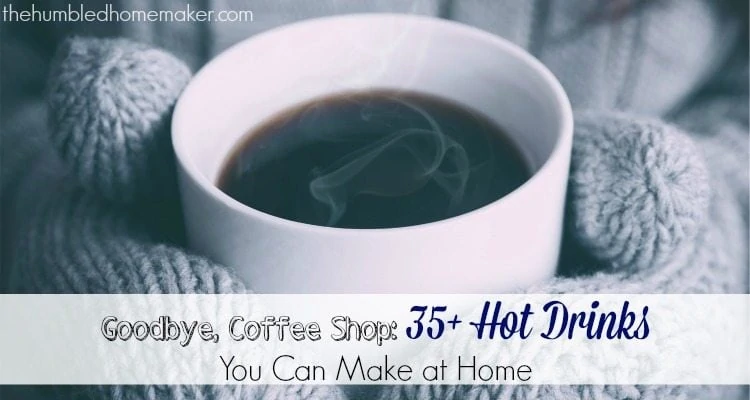 35+ Hot Drink Recipes to Make at Home - TheHumbledHomemaker.com