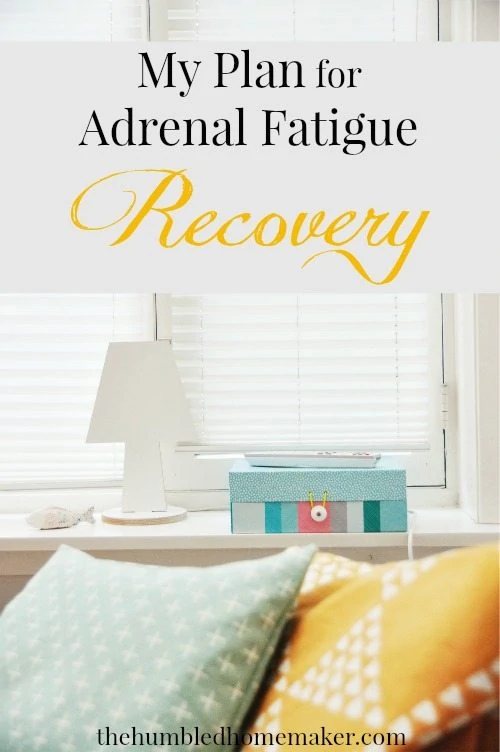 My Plan for Adrenal Fatigue Recovery - TheHumbledHomemaker.com