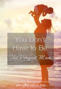 You don't have to be the perfect mom. Give yourself some grace, Mama! 