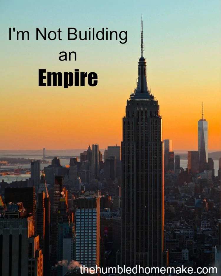 I'm not building an empire