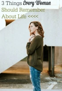 Are the difficulties of life getting you down? Keep your chin up and keep reading 3 things every woman should remember about life.