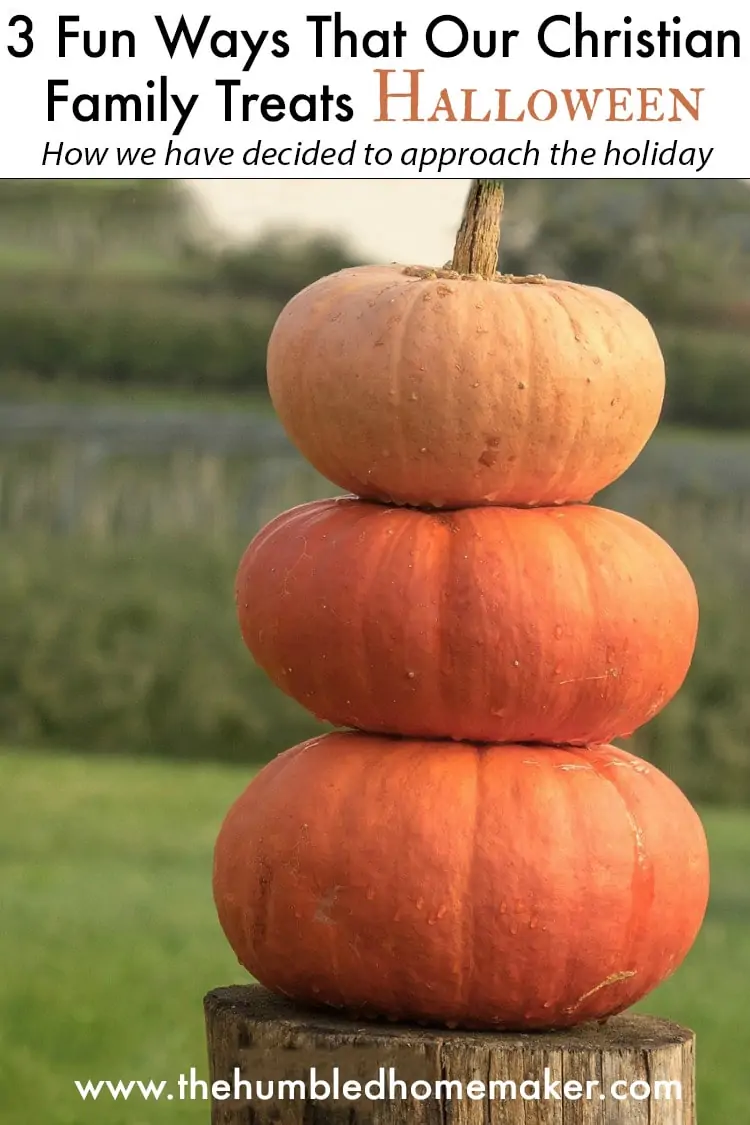 a stack of 3 pumpkins and text that reads: 3 Fun Ways That Our Christian Family Treats Halloween