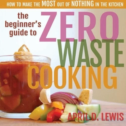 Zero waste cooking guide by April D Lewis for beginners.