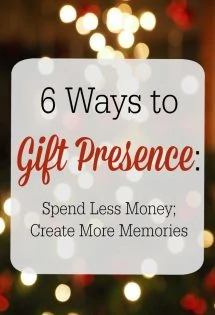 Gift presence this Christmas--and avoid spending a fortune on gifts! Spend less money and create more memories. Here's how. 