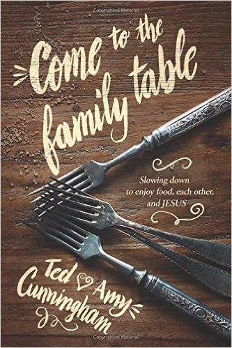 Come to the Family Table: Slowing Down to Enjoy Food, Each Other, and Jesus