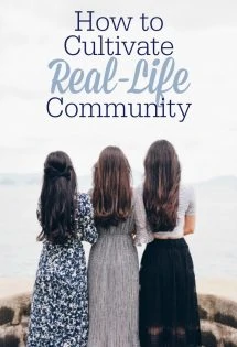 While many of us have social interaction online, nothing can replace real-life, in-person friendship. Here's why (and how) to cultivate real-life community. We are not meant to survive on our own!
