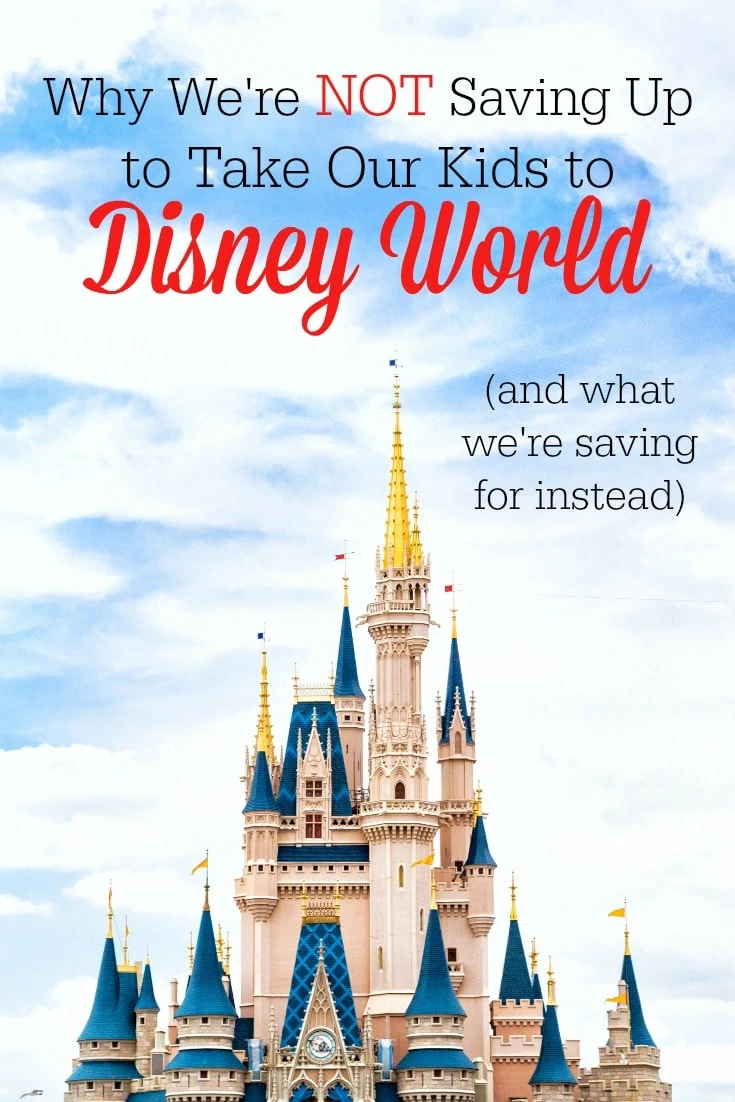 We aren't saving up to take our kids on a family vacation to Disney World. Here is why--and what we are saving for instead!