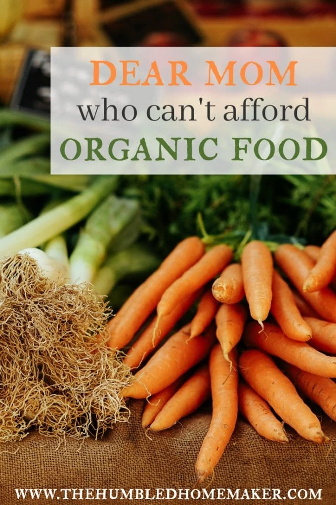 No matter how you look at it, some people simply cannot afford organic food. If you're one of those moms who simply doesn't have the grocery budget to afford organic food, know that you are not alone! This letter is for you.