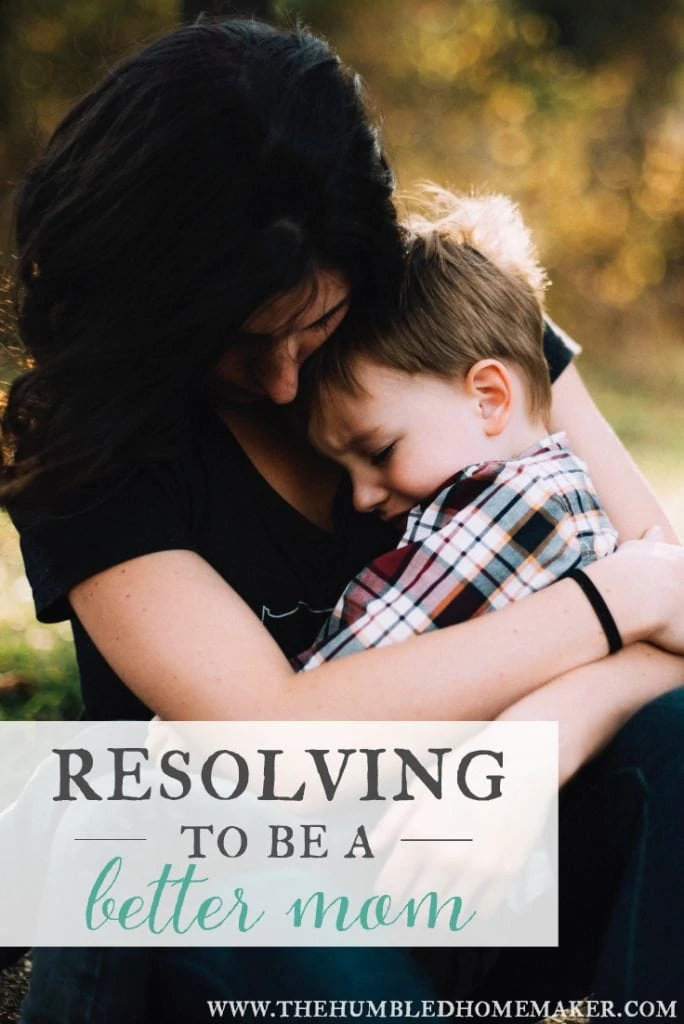 Resolving to be a Better Mom | The Humbled Homemaker